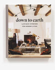 Down to Earth:  Laid-Back Interiors for Modern Living Hardcover Book - Cloth + Cabin